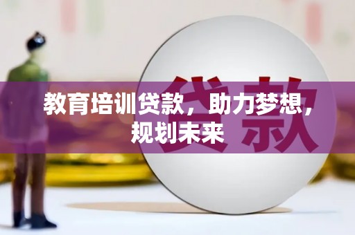 五河教育培训贷款，助力梦想，规划未来