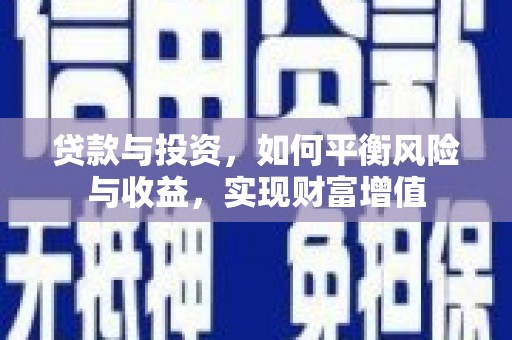 五河贷款与投资，如何平衡风险与收益，实现财富增值