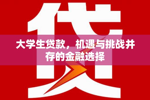 五河大学生贷款，机遇与挑战并存的金融选择