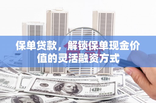 五河保单贷款，解锁保单现金价值的灵活融资方式