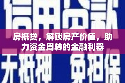 五河房抵贷，解锁房产价值，助力资金周转的金融利器