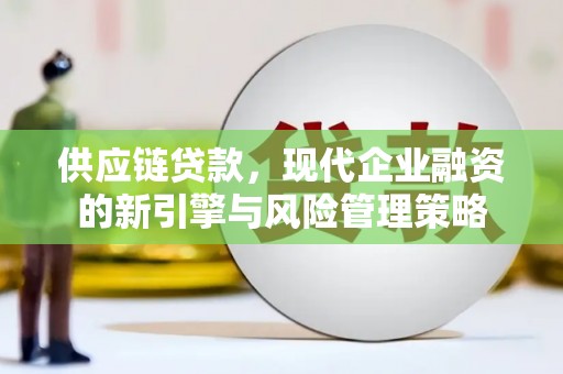 五河供应链贷款，现代企业融资的新引擎与风险管理策略