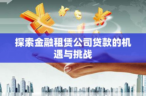 五河探索金融租赁公司贷款的机遇与挑战