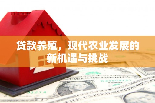 五河贷款养殖，现代农业发展的新机遇与挑战