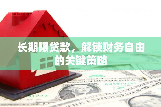 五河长期限贷款，解锁财务自由的关键策略