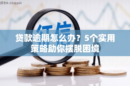 五河贷款逾期怎么办？5个实用策略助你摆脱困境