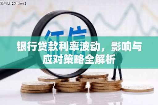 五河银行贷款利率波动，影响与应对策略全解析