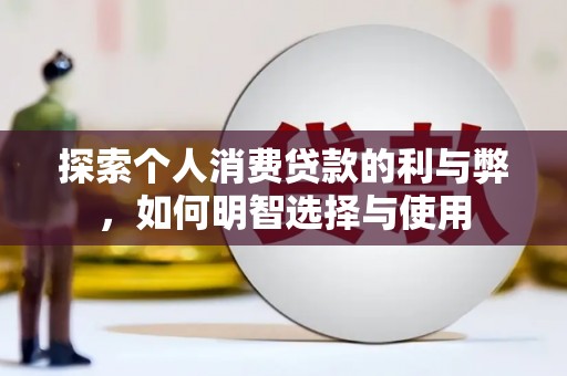 五河探索个人消费贷款的利与弊，如何明智选择与使用