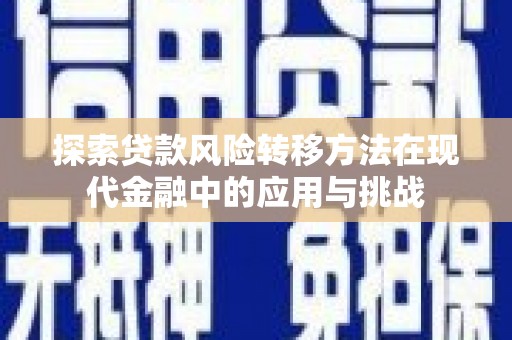 五河探索贷款风险转移方法在现代金融中的应用与挑战
