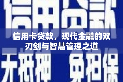 五河信用卡贷款，现代金融的双刃剑与智慧管理之道