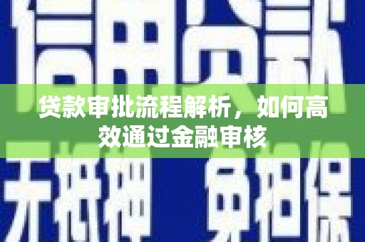 五河贷款审批流程解析，如何高效通过金融审核
