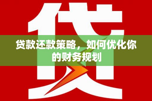五河贷款还款策略，如何优化你的财务规划