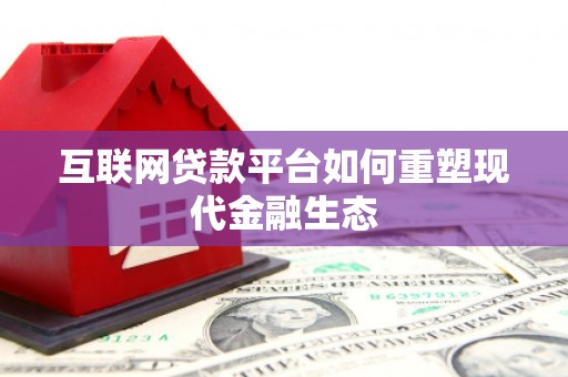 五河互联网贷款平台如何重塑现代金融生态
