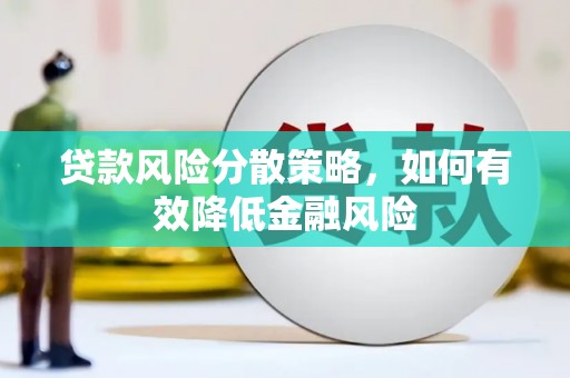 五河贷款风险分散策略，如何有效降低金融风险
