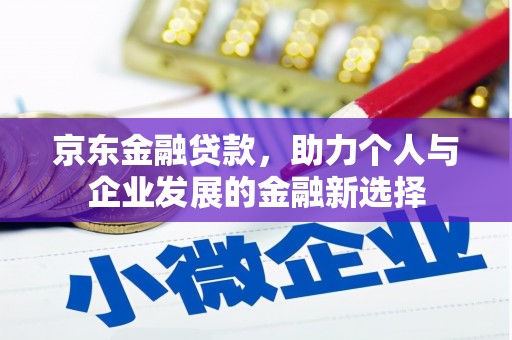 五河京东金融贷款，助力个人与企业发展的金融新选择