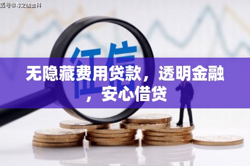 五河无隐藏费用贷款，透明金融，安心借贷