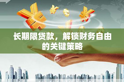 五河长期限贷款，解锁财务自由的关键策略