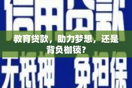五河教育贷款，助力梦想，还是背负枷锁？