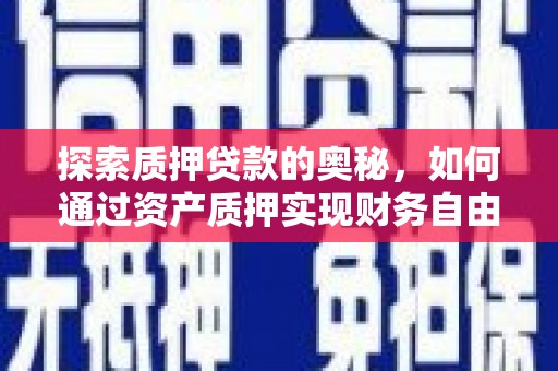 五河探索质押贷款的奥秘，如何通过资产质押实现财务自由
