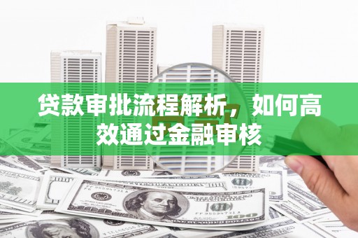 五河贷款审批流程解析，如何高效通过金融审核