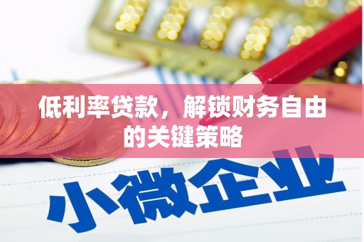 五河低利率贷款，解锁财务自由的关键策略