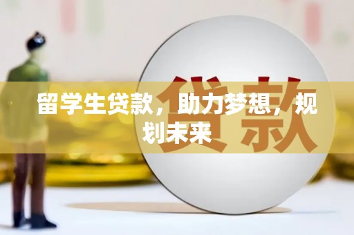 五河留学生贷款，助力梦想，规划未来