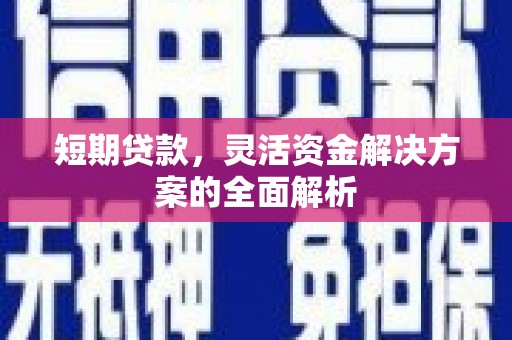 五河短期贷款，灵活资金解决方案的全面解析