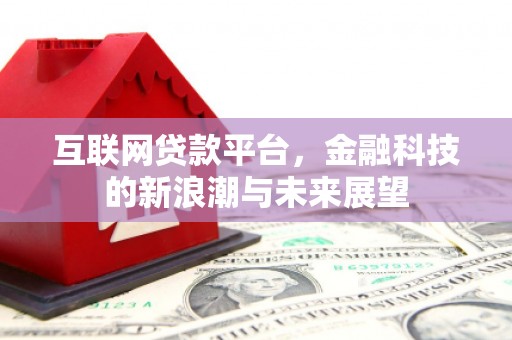 五河互联网贷款平台，金融科技的新浪潮与未来展望