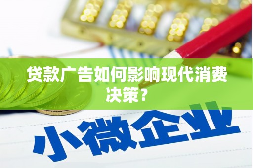 五河贷款广告如何影响现代消费决策？