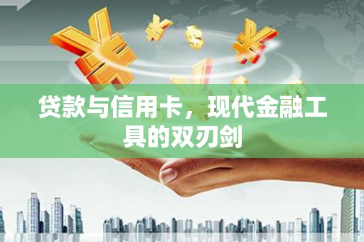 五河贷款与信用卡，现代金融工具的双刃剑