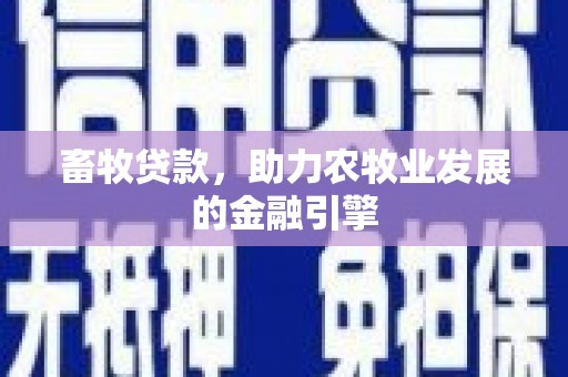 五河畜牧贷款，助力农牧业发展的金融引擎