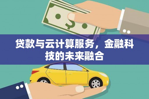 五河贷款与云计算服务，金融科技的未来融合
