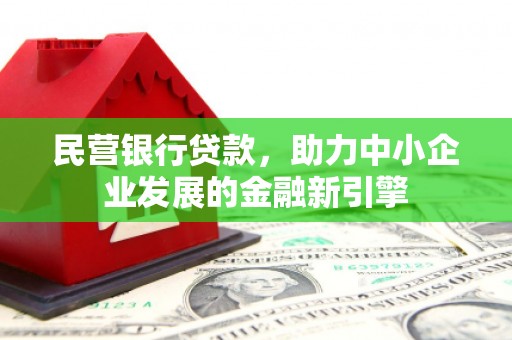 五河民营银行贷款，助力中小企业发展的金融新引擎