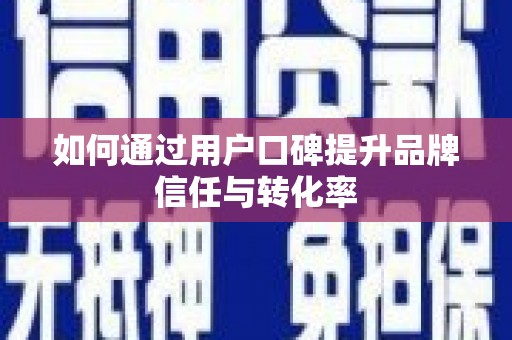 五河如何通过用户口碑提升品牌信任与转化率