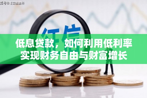 五河低息贷款，如何利用低利率实现财务自由与财富增长