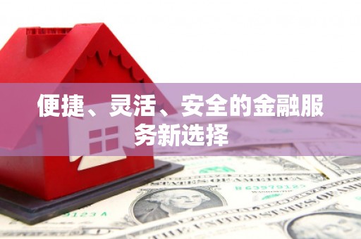 五河便捷、灵活、安全的金融服务新选择