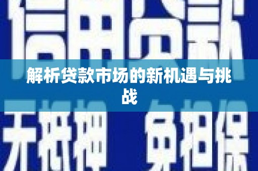五河解析贷款市场的新机遇与挑战